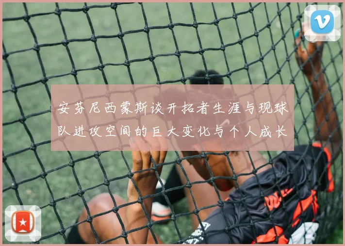 安芬尼西蒙斯谈开拓者生涯与现球队进攻空间的巨大变化与个人成长